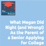 What Megan Did Right (And Wrong!) As the Parent of a Senior Applying for College