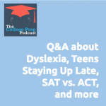 Dyslexia, Teens Staying Up Late, SAT vs. ACT, and more