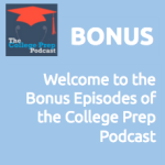 Welcome to the bonus episodes of the college prep podcast