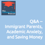 Q&A - Immigrant Parents, Academic Anxiety & Saving Money