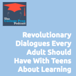 Revolutionary Dialogues Every Adult Should Have With Teens About Learning