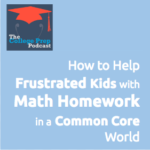 How to Help Frustrated Kids with Math Homework in a Common Core World