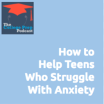 How to Help Teens Who Struggle with Anxiety