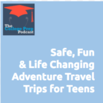Safe Fun and Life Changing Adventure Travel Trips for Teens