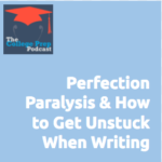 Gretchen Wegner, Megan Dorsey, College Prep Podcast, Perfection Paralysis & How to Get Unstuck When Writing, Stuck,