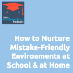 How to Nurture Mistake-Friendly Environments at School and at Home